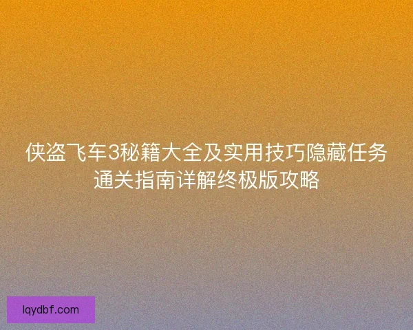 侠盗飞车3秘籍大全及实用技巧隐藏任务通关指南详解终极版攻略