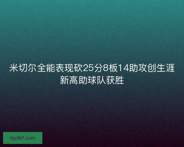 米切尔全能表现砍25分8板14助攻创生涯新高助球队获胜